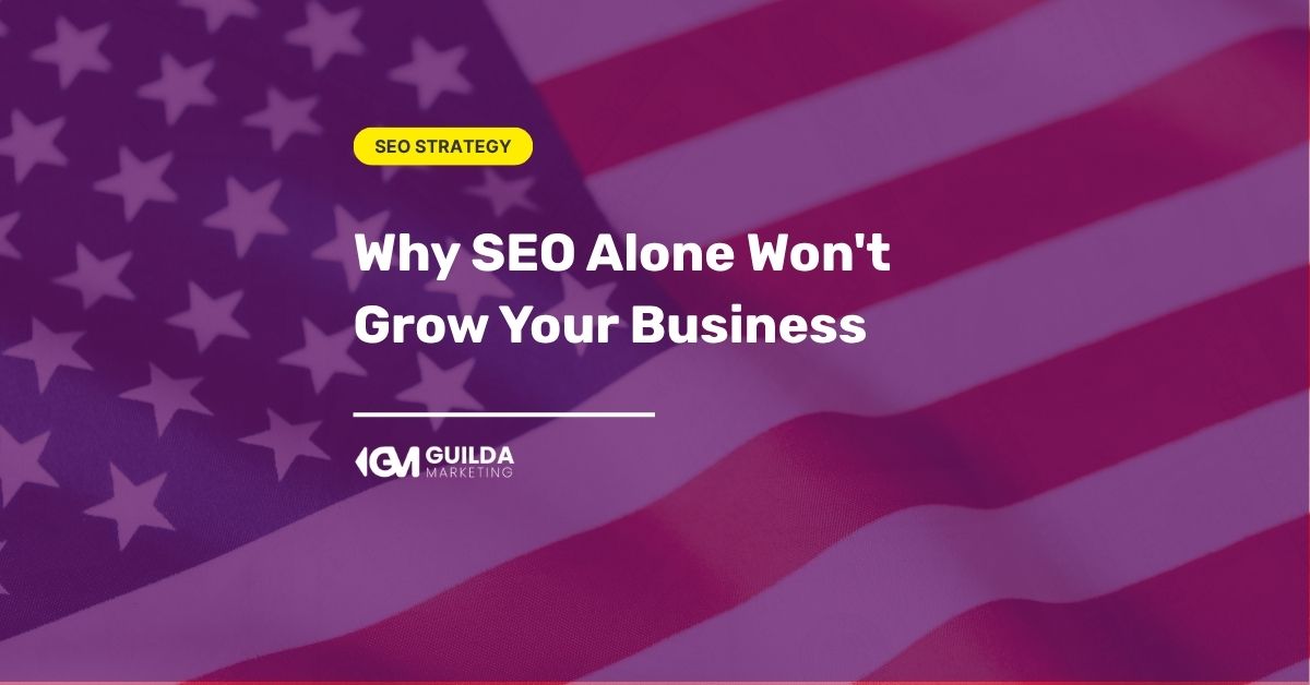 Why SEO Alone Won’t Grow Your Business