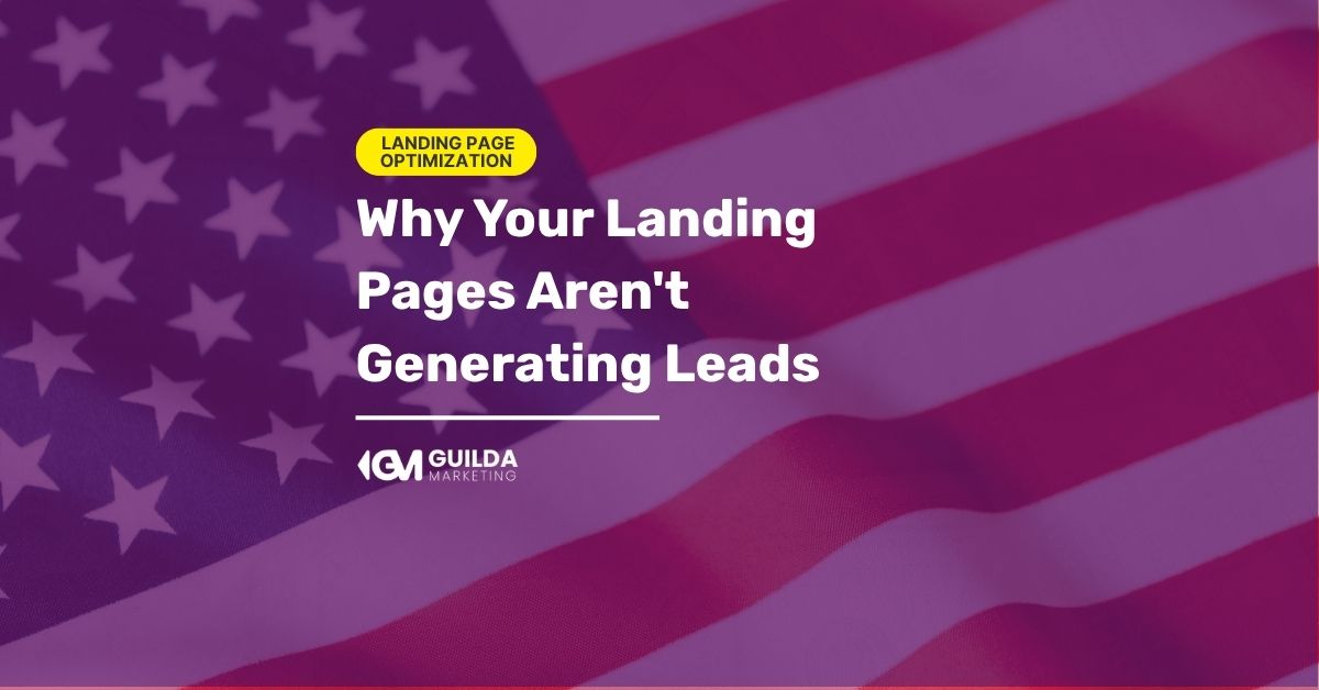Why Your Landing Pages Aren’t Generating Leads